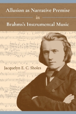 Allusion As Narrative Premise in Brahms's Instrumental Music - Jacquelyn E. C. Sholes