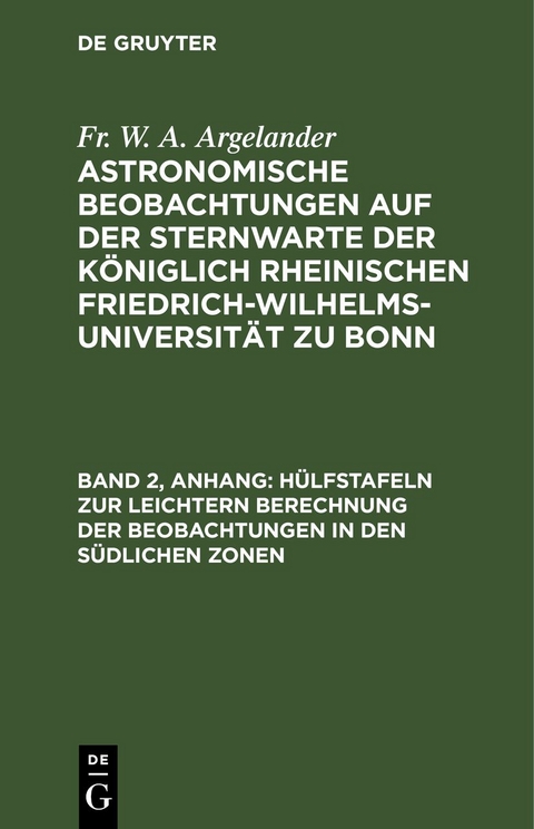 Fr. W. A. Argelander: Astronomische Beobachtungen auf der Sternwarte... / H&uuml;lfstafeln zur leichtern Berechnung der Beobachtungen in den s&uuml;dlichen Zonen - Fr. W. A. Argelander