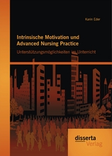 Intrinsische Motivation und Advanced Nursing Practice: Unterstützungsmöglichkeiten im Unterricht - Karin Eder