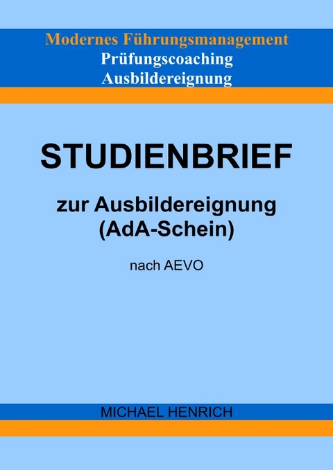 Modernes F&uuml;hrungsmanagement Pr&uuml;fungscoaching Ausbildereignung Studienbrief zur Ausbildereignung (AdA-Schein) nach AEVO - Michael Henrich