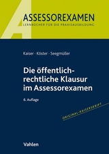 Die öffentlich-rechtliche Klausur im Assessorexamen - Kaiser, Torsten; Köster, Thomas; Seegmüller, Robert