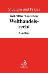 Studium und Praxis / Welthandelsrecht - Wolfgang Weiß, Christoph Ohler, Marc Bungenberg