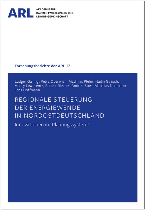 Regionale Steuerung der Energiewende in Nordostdeutschland &ndash; Innovationen im Planungssystem? - Ludger Gailing, Petra Overwien, Matthias Plehn, Nadin Gaasch, Henry Lewerentz, Robert Riechel, Andrea Bues, Matthias Naumann, Jens Hoffmann