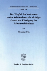 Der Wegfall des Vertrauens in den Arbeitnehmer als wichtiger Grund zur K&uuml;ndigung des Arbeitsverh&auml;ltnisses. - Alexander Otto