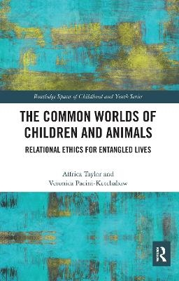 The Common Worlds of Children and Animals - Affrica Taylor, Veronica Pacini-Ketchabaw
