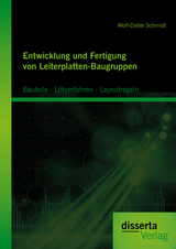 Entwicklung und Fertigung von Leiterplatten-Baugruppen: Bauteile - L&ouml;tverfahren - Layoutregeln - Wolf-Dieter Schmidt