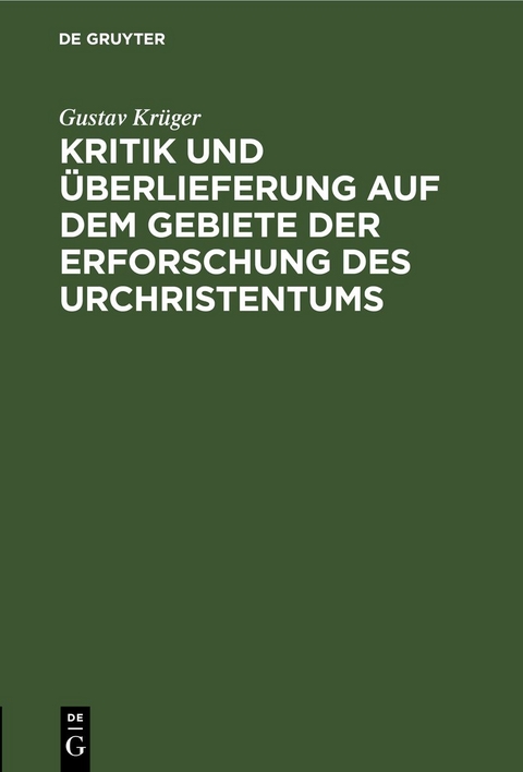 Kritik und &Uuml;berlieferung auf dem Gebiete der Erforschung des Urchristentums - Gustav Kr&uuml;ger