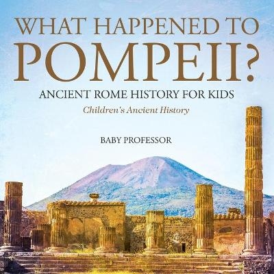 What Happened to Pompeii? Ancient Rome History for Kids Children's Ancient History -  Baby Professor