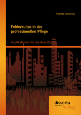 Fehlerkultur in der professionellen Pflege: Implikationen f&uuml;r die Ausbildung - Andreas Roterring