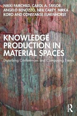 Knowledge Production in Material Spaces - Nikki Fairchild, Carol A. Taylor, Angelo Benozzo, Neil Carey, Mirka Koro
