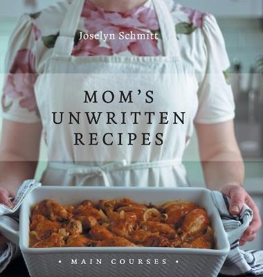 Mom's Unwritten Recipes - Joselyn Schmitt