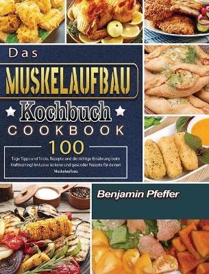 Das Muskelaufbau Kochbuch - Benjamin Pfeffer