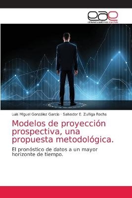 Modelos de proyección prospectiva, una propuesta metodológica. - Luis Miguel González García, Salvador E Zuñiga Rocha