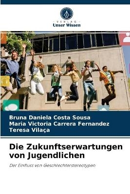 Die Zukunftserwartungen von Jugendlichen - Bruna Daniela Costa Sousa, Maria Victoria Carrera Fernandez, Teresa Vila&ccedil;a