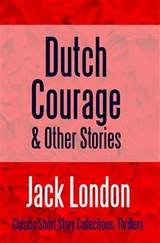Dutch Courage and Other Stories - Jack London