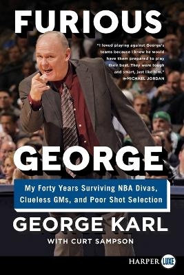 Furious George: My Forty Years Surviving NBA Divas, Clueless GMs, and Poor Shot Selection [Large Print] - George Karl