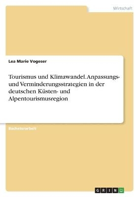 Tourismus und Klimawandel. Anpassungs- und Verminderungsstrategien in der deutschen Küsten- und Alpentourismusregion