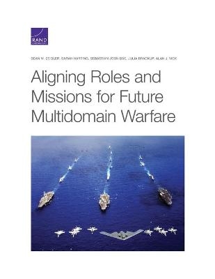 Aligning Roles and Missions for Future Multidomain Warfare - Sean M Zeigler, Sarah Harting, Sebastian Joon Bae