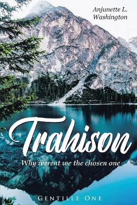 Trahison Why Weren't We the Chosen Ones - Anjunette L Washington