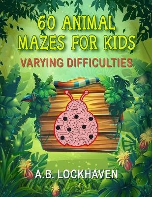 60 Animal Mazes for Kids - A B Lockhaven, Grace Lockhaven