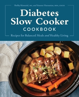 Diabetes Slow Cooker Cookbook - Shelby Kinnaird MS, Simone Harounian RDN CDCES
