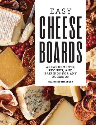 Easy Cheese Boards - Claire Robin Adler