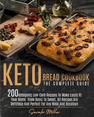Keto Bread Cookbook - The Complete Guide - Sarah Miller