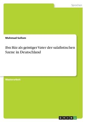 Ibn B&Acirc;&iquest;z als geistiger Vater der salafistischen Szene in Deutschland - Mahmud Sallam
