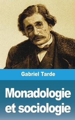 Monadologie et sociologie - Gabriel Tarde