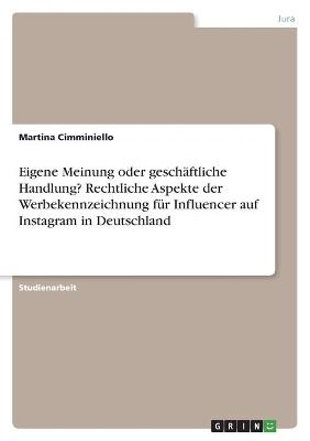 Eigene Meinung oder gesch&Atilde;&curren;ftliche Handlung? Rechtliche Aspekte der Werbekennzeichnung f&Atilde;&frac14;r Influencer auf Instagram in Deutschland - Martina Cimminiello