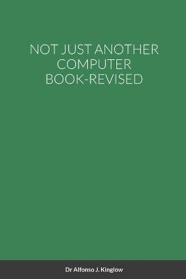 Not Just Another Computer Book-Revised - Dr Alfonso Kinglow
