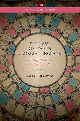 The Game of Love in Georgian England - Sally Holloway