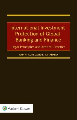 International Investment Protection of Global Banking and Finance - Arif H. Ali, David L. Attanasio