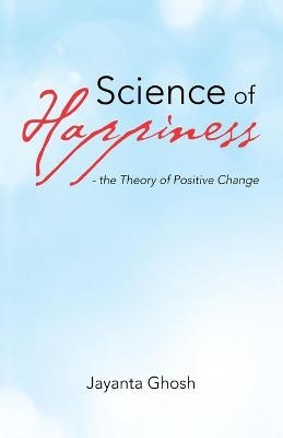 Science of Happiness - the Theory of Positive Change - Jayanta Ghosh