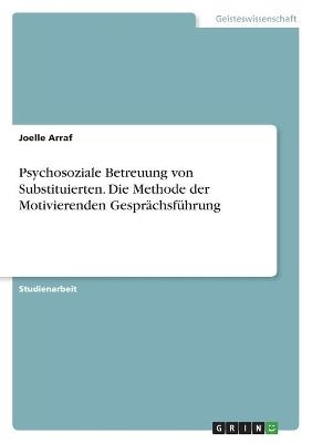 Psychosoziale Betreuung von Substituierten. Die Methode der Motivierenden Gespr&Atilde;&curren;chsf&Atilde;&frac14;hrung - Joelle Arraf