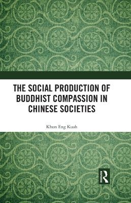 The Social Production of Buddhist Compassion in Chinese Societies - Khun Eng Kuah