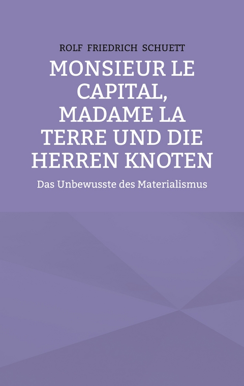 Monsieur le Capital, Madame la Terre und die Herren Knoten - Rolf Friedrich Schuett