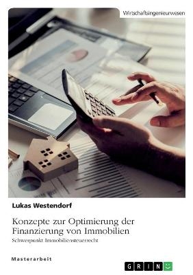 Konzepte zur Optimierung der Finanzierung von Immobilien. Schwerpunkt Immobiliensteuerrecht - Lukas Westendorf