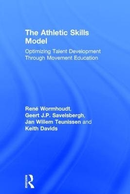 The Athletic Skills Model - Ren&eacute; Wormhoudt, Geert J.P. Savelsbergh, Jan Willem Teunissen, Keith Davids