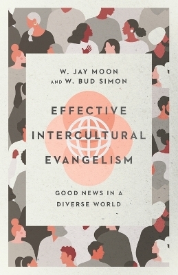 Effective Intercultural Evangelism &ndash; Good News in a Diverse World - W. Jay Moon, W. Bud Simon