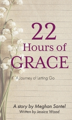 22 Hours of Grace - Meghan Santel, Jessica Wood