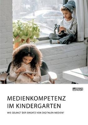 Medienkompetenz im Kindergarten. Wie gelingt der Einsatz von digitalen Medien? - Frieda von Meding