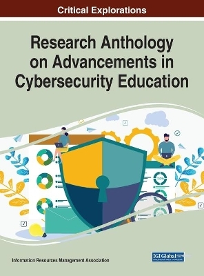 Research Anthology on Advancements in Cybersecurity Education - 