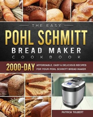 The Easy Pohl Schmitt Bread Maker Cookbook