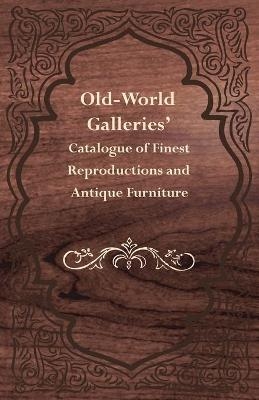 Old-World Galleries' Catalogue of Finest Reproductions and Antique Furniture -  ANON