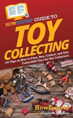 HowExpert Guide to Toy Collecting -  HowExpert, Charlotte Hopkins