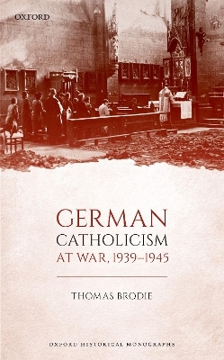 German Catholicism at War, 1939-1945 - Thomas Brodie