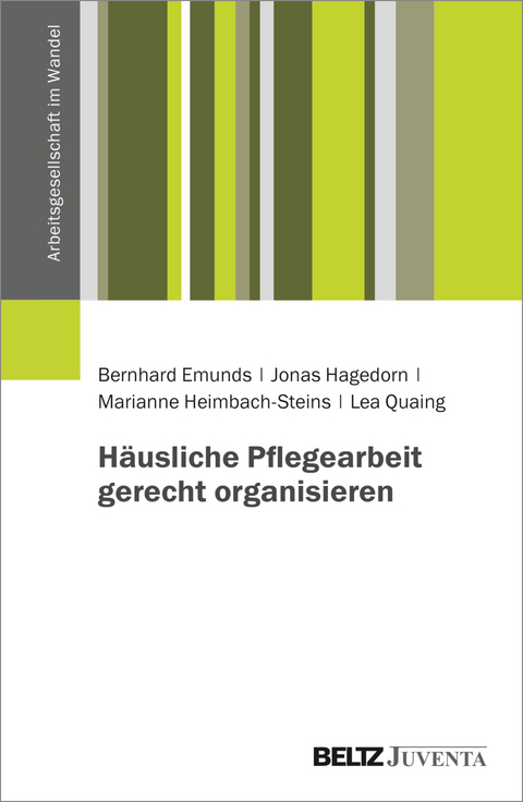 H&auml;usliche Pflegearbeit gerecht organisieren - Bernhard Emunds, Jonas Hagedorn, Marianne Heimbach-Steins, Lea Quaing