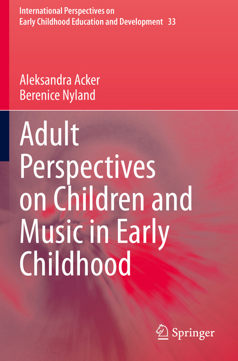 Adult Perspectives on Children and Music in Early Childhood - Aleksandra Acker, Berenice Nyland