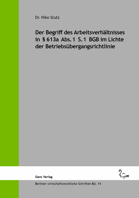 Der Begriff des Arbeitsverh&auml;ltnisses in &sect; 613a Abs. 1 S. 1 BGB im Lichte der Betriebs&uuml;bergangsrichtlinie - Niko Dr. Stutz